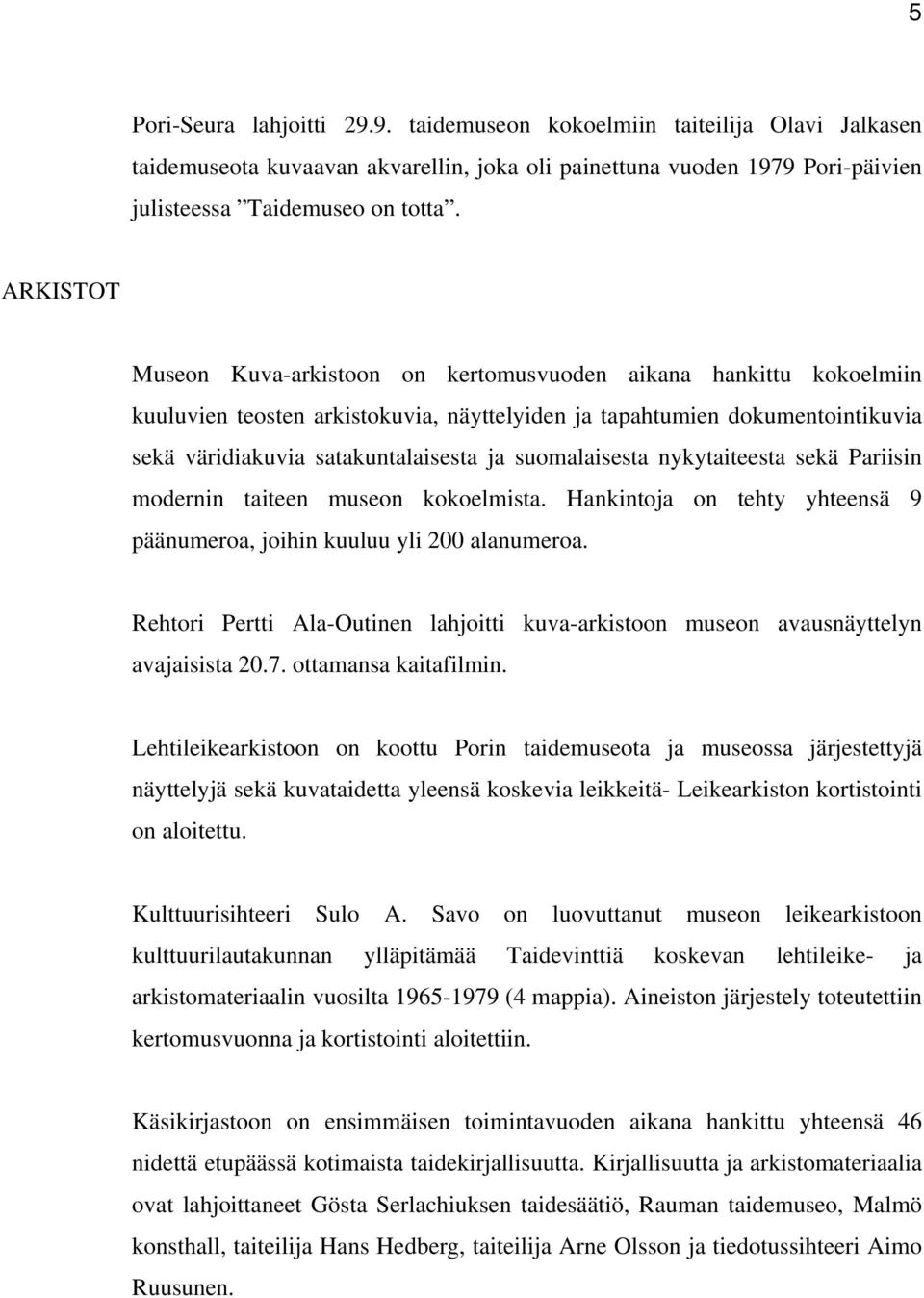 suomalaisesta nykytaiteesta sekä Pariisin modernin taiteen museon kokoelmista. Hankintoja on tehty yhteensä 9 päänumeroa, joihin kuuluu yli 200 alanumeroa.