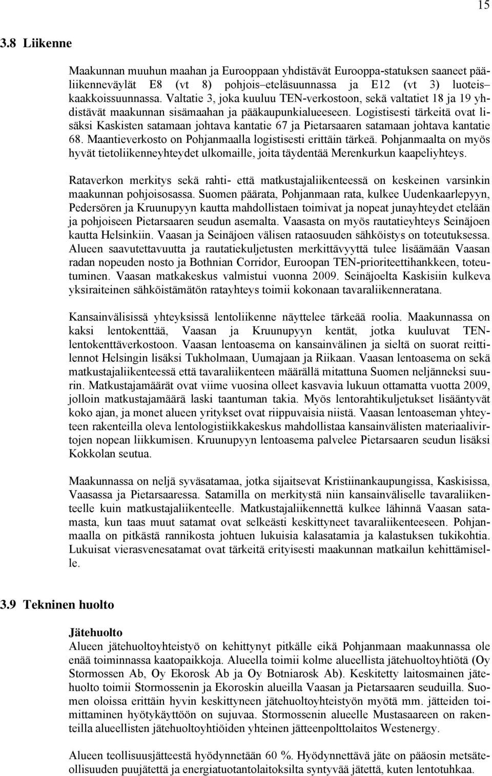 Logistisesti tärkeitä ovat lisäksi Kaskisten satamaan johtava kantatie 67 ja Pietarsaaren satamaan johtava kantatie 68. Maantieverkosto on Pohjanmaalla logistisesti erittäin tärkeä.