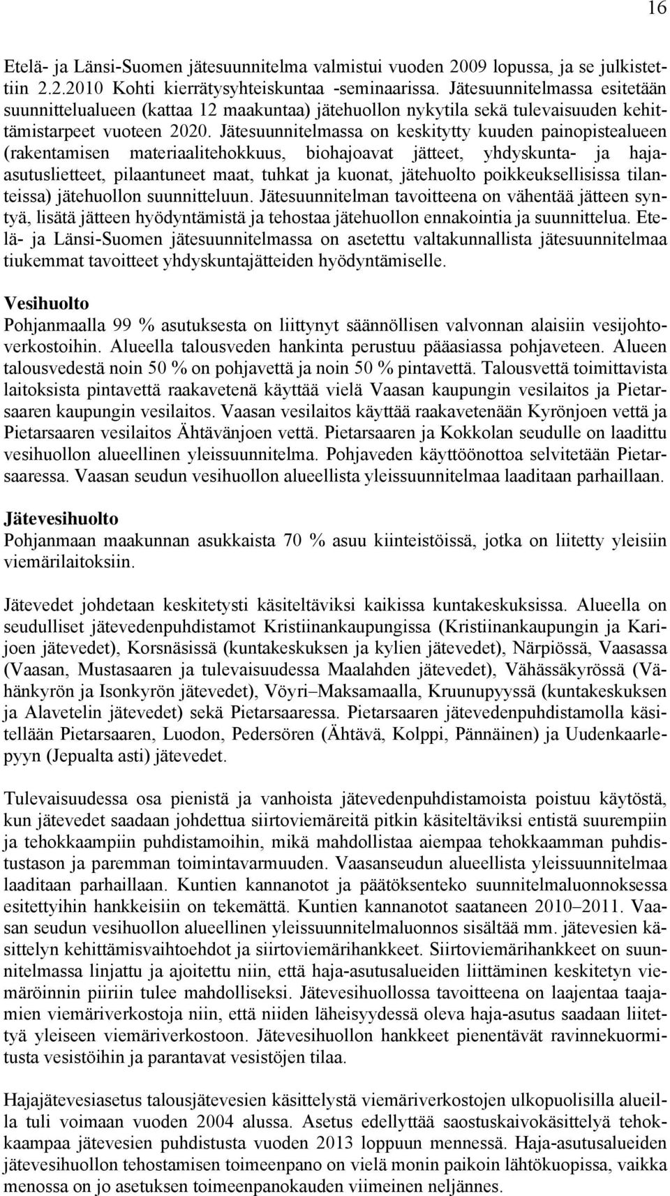 Jätesuunnitelmassa on keskitytty kuuden painopistealueen (rakentamisen materiaalitehokkuus, biohajoavat jätteet, yhdyskunta- ja hajaasutuslietteet, pilaantuneet maat, tuhkat ja kuonat, jätehuolto