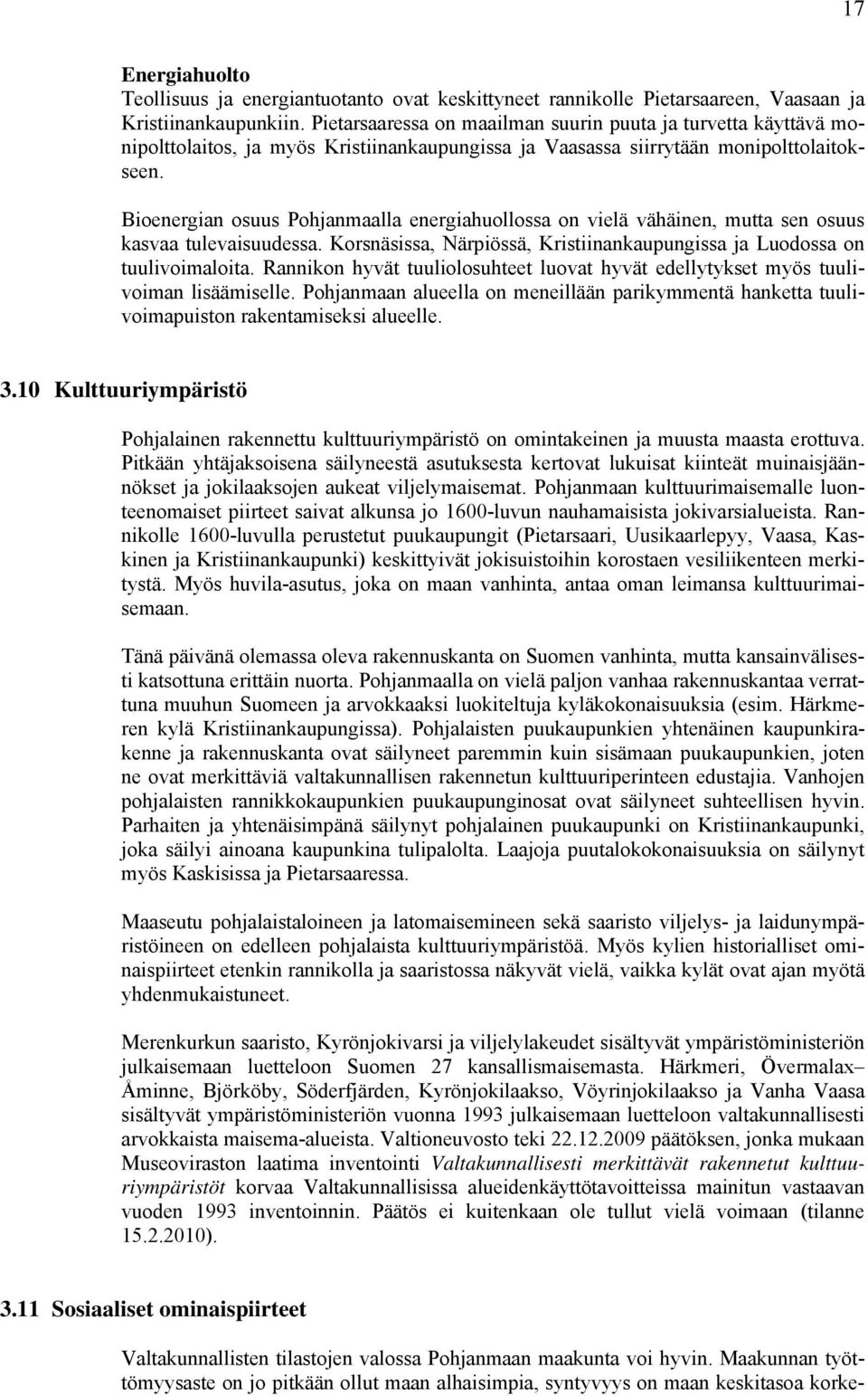 Bioenergian osuus Pohjanmaalla energiahuollossa on vielä vähäinen, mutta sen osuus kasvaa tulevaisuudessa. Korsnäsissa, Närpiössä, Kristiinankaupungissa ja Luodossa on tuulivoimaloita.