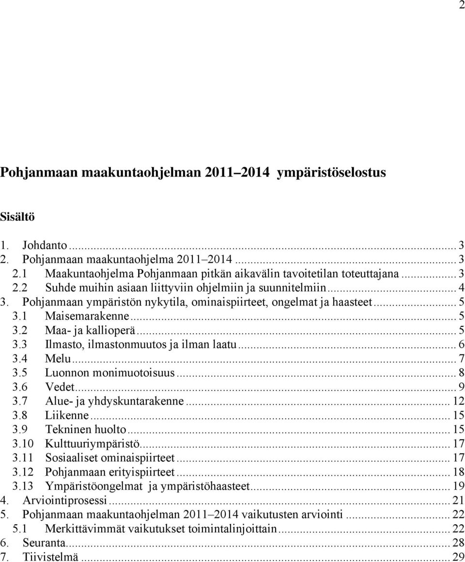 .. 5 3.3 Ilmasto, ilmastonmuutos ja ilman laatu... 6 3.4 Melu... 7 3.5 Luonnon monimuotoisuus... 8 3.6 Vedet... 9 3.7 Alue- ja yhdyskuntarakenne... 12 3.8 Liikenne... 15 3.9 Tekninen huolto... 15 3.10 Kulttuuriympäristö.