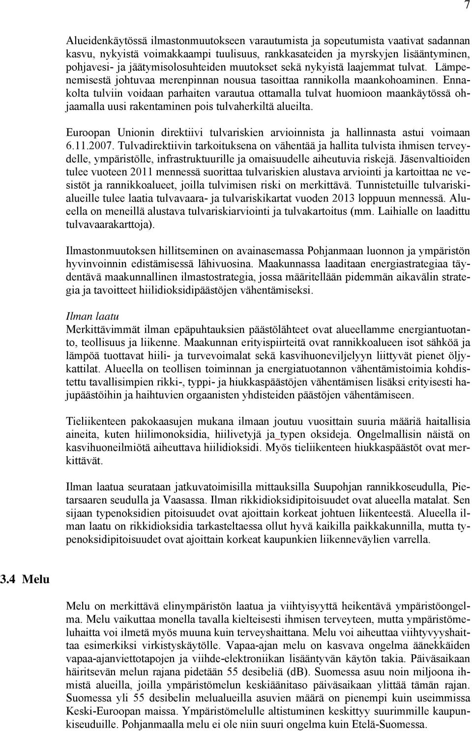 Ennakolta tulviin voidaan parhaiten varautua ottamalla tulvat huomioon maankäytössä ohjaamalla uusi rakentaminen pois tulvaherkiltä alueilta.