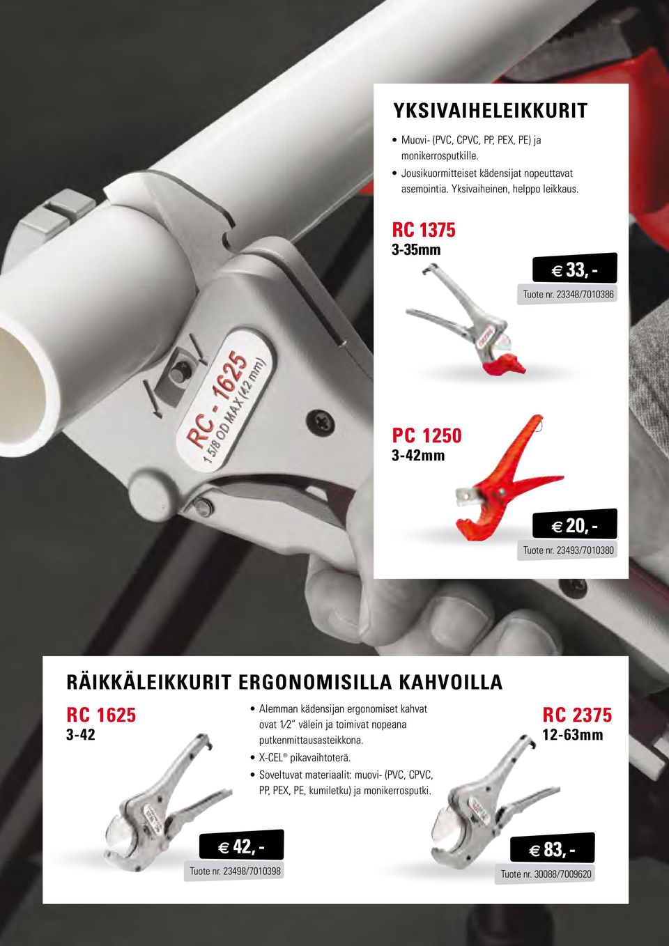 23493/7010380 RÄIKKÄLEIKKURIT ERGONOMISILLA KAHVOILLA RC 1625 3-42 Alemman kädensijan ergonomiset kahvat ovat 1 2 välein ja toimivat nopeana