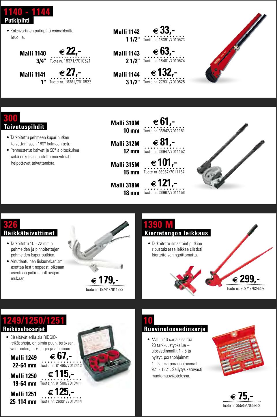 27931/7010525 300 Taivutuspihdit Tarkoitettu pehmeän kupariputken taivuttamiseen 180 kulmaan asti. Pehmustetut kahvat ja 90 aloituskulma sekä erikoissuunniteltu muoviluisti helpottavat taivuttamista.