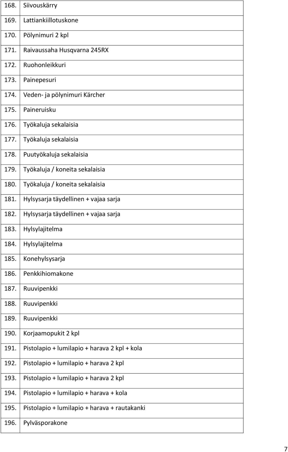 Hylsysarja täydellinen + vajaa sarja 183. Hylsylajitelma 184. Hylsylajitelma 185. Konehylsysarja 186. Penkkihiomakone 187. Ruuvipenkki 188. Ruuvipenkki 189. Ruuvipenkki 190. Korjaamopukit 2 kpl 191.