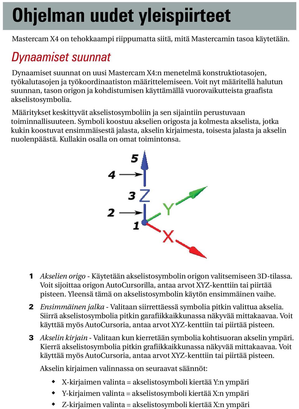 Voit nyt määritellä halutun suunnan, tason origon ja kohdistumisen käyttämällä vuorovaikutteista graafista akselistosymbolia.