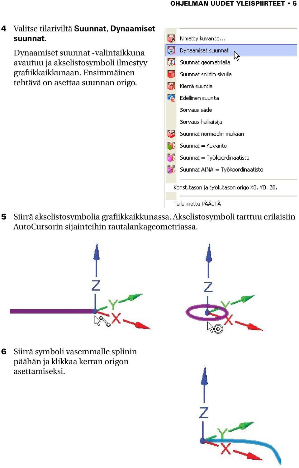 Ensimmäinen tehtävä on asettaa suunnan origo. 5 Siirrä akselistosymbolia grafiikkaikkunassa.