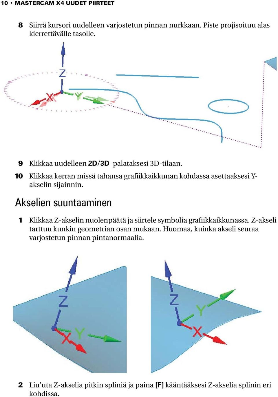 Akselien suuntaaminen 1 Klikkaa Z-akselin nuolenpäätä ja siirtele symbolia grafiikkaikkunassa. Z-akseli tarttuu kunkin geometrian osan mukaan.