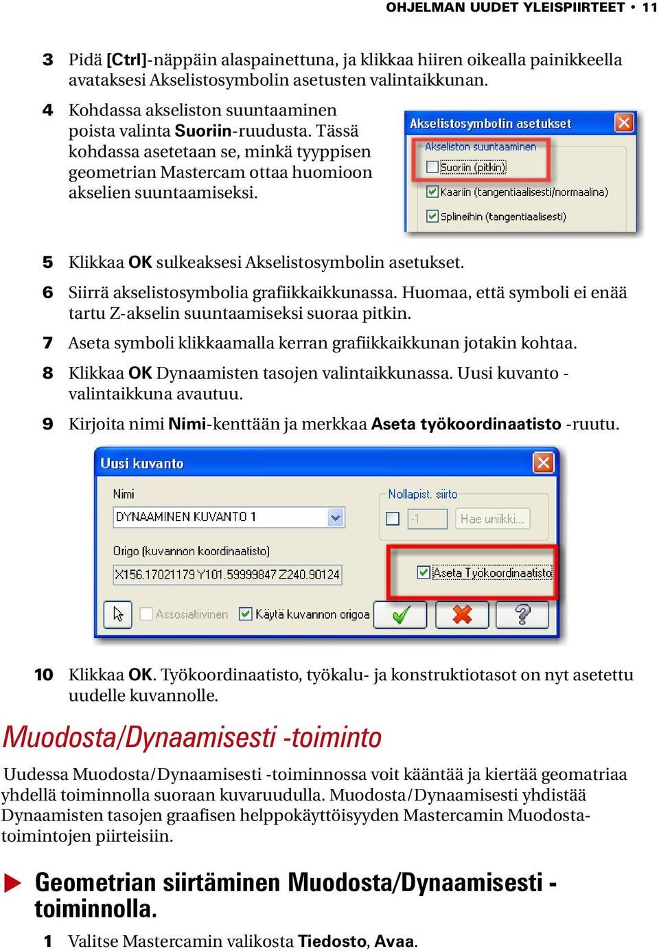 5 Klikkaa OK sulkeaksesi Akselistosymbolin asetukset. 6 Siirrä akselistosymbolia grafiikkaikkunassa. Huomaa, että symboli ei enää tartu Z-akselin suuntaamiseksi suoraa pitkin.