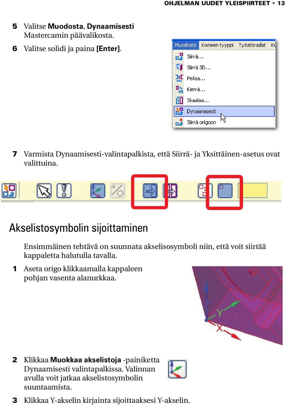 Akselistosymbolin sijoittaminen Ensimmäinen tehtävä on suunnata akselisosymboli niin, että voit siirtää kappaletta halutulla tavalla.