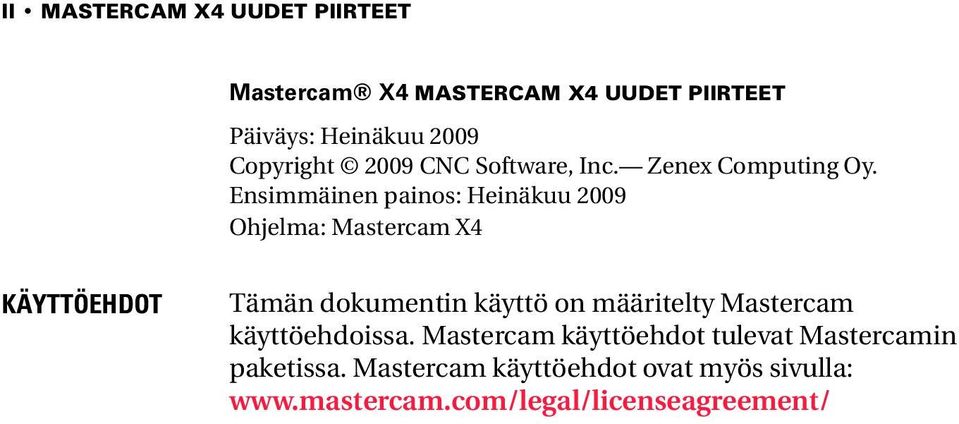 Ensimmäinen painos: Heinäkuu 2009 Ohjelma: Mastercam X4 KÄYTTÖEHDOT Tämän dokumentin käyttö on