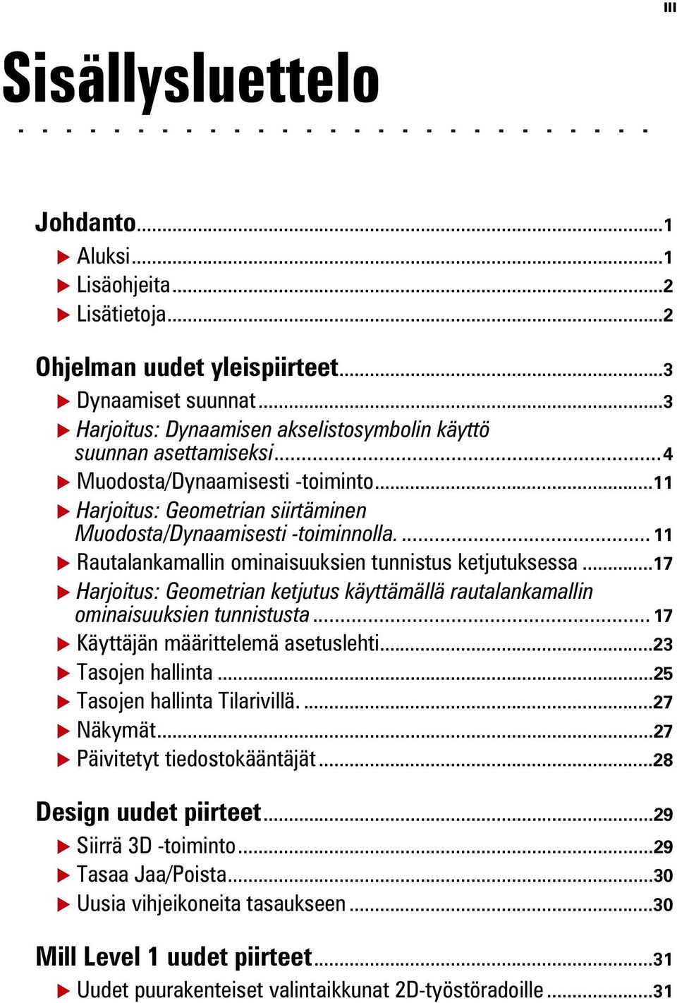 ..17 Harjoitus: Geometrian ketjutus käyttämällä rautalankamallin ominaisuuksien tunnistusta... 17 Käyttäjän määrittelemä asetuslehti...23 Tasojen hallinta...25 Tasojen hallinta Tilarivillä....27 Näkymät.