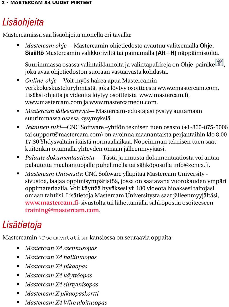 Online-ohje Voit myös hakea apua Mastercamin verkkokeskusteluryhmästä, joka löytyy osoitteesta www.emastercam.com. Lisäksi ohjeita ja videoita löytyy osoitteista www.mastercam.fi, www.mastercam.com ja www.