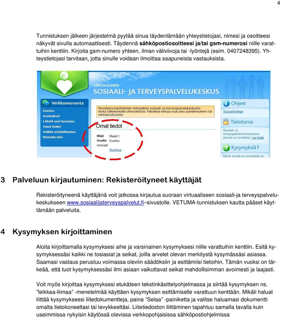 Yhteystietojasi tarvitaan, jotta sinulle voidaan ilmoittaa saapuneista vastauksista.