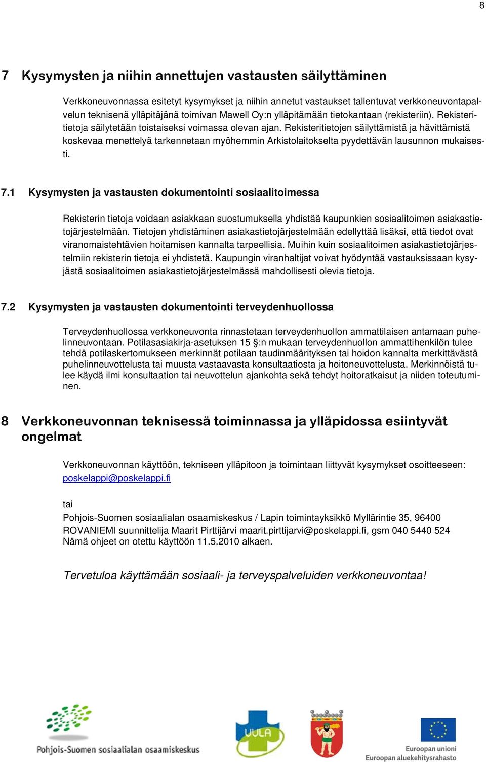 Rekisteritietojen säilyttämistä ja hävittämistä koskevaa menettelyä tarkennetaan myöhemmin Arkistolaitokselta pyydettävän lausunnon mukaisesti. 7.