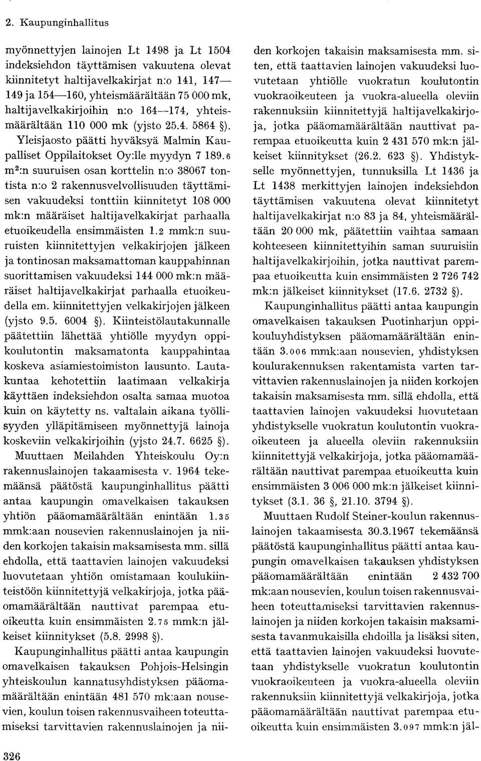 6 m 2 :n suuruisen osan korttelin n:o 38067 tontista n:o 2 rakennus velvollisuuden täyttämisen vakuudeksi tonttiin kiinnitetyt 108 000 mk:n määräiset haltijavelkakirjat parhaalla etuoikeudella