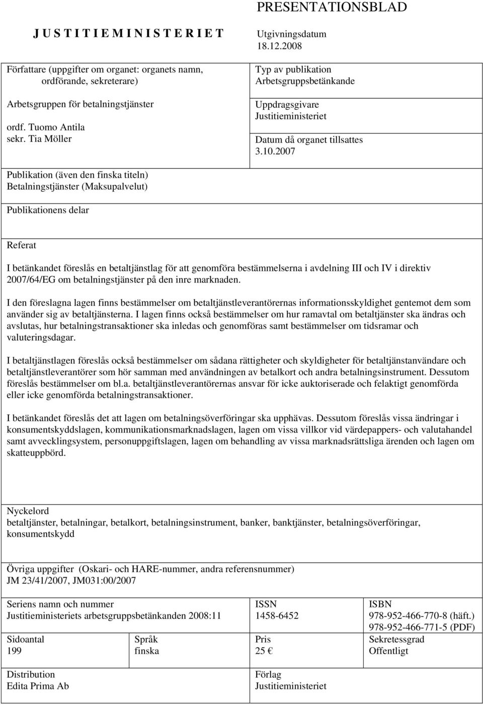 2007 Publikation (även den finska titeln) Betalningstjänster (Maksupalvelut) Publikationens delar Referat I betänkandet föreslås en betaltjänstlag för att genomföra bestämmelserna i avdelning III och