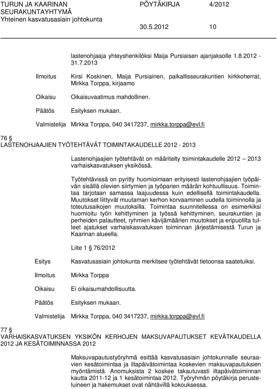 fi 76 LASTENOHJAAJIEN TYÖTEHTÄVÄT TOIMINTAKAUDELLE 2012-2013 Lastenohjaajien työtehtävät on määritelty toimintakaudelle 2012 2013 varhaiskasvatuksen yksikössä.