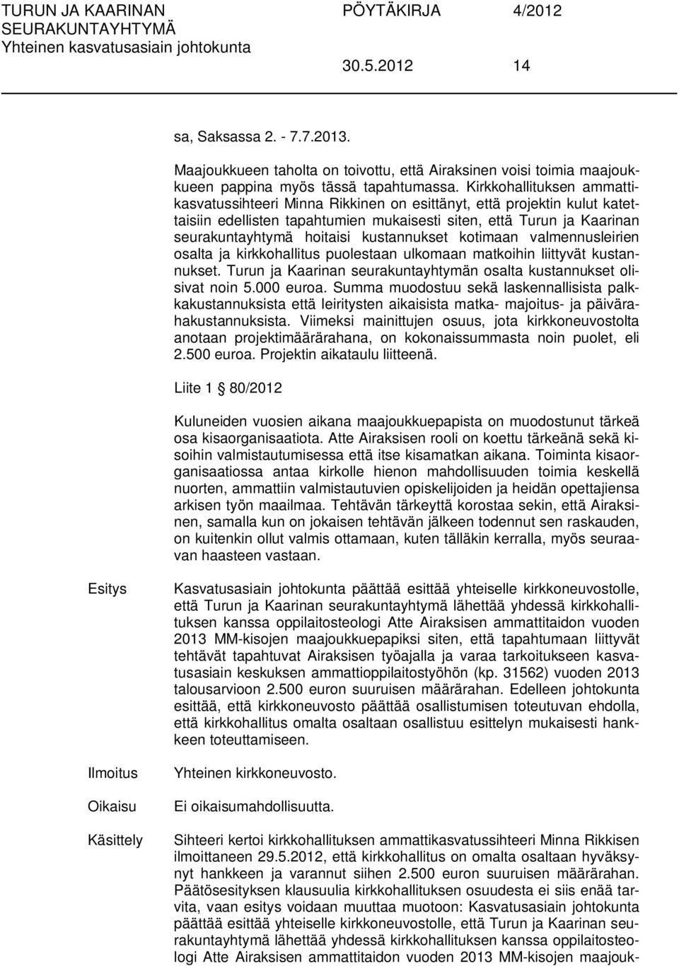 kustannukset kotimaan valmennusleirien osalta ja kirkkohallitus puolestaan ulkomaan matkoihin liittyvät kustannukset. Turun ja Kaarinan seurakuntayhtymän osalta kustannukset olisivat noin 5.000 euroa.