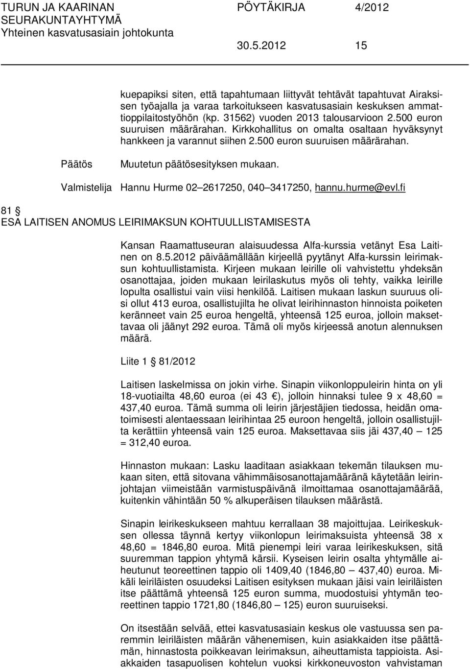 Valmistelija Hannu Hurme 02 2617250, 040 3417250, hannu.hurme@evl.fi 81 ESA LAITISEN ANOMUS LEIRIMAKSUN KOHTUULLISTAMISESTA Kansan Raamattuseuran alaisuudessa Alfa-kurssia vetänyt Esa Laitinen on 8.5.2012 päiväämällään kirjeellä pyytänyt Alfa-kurssin leirimaksun kohtuullistamista.