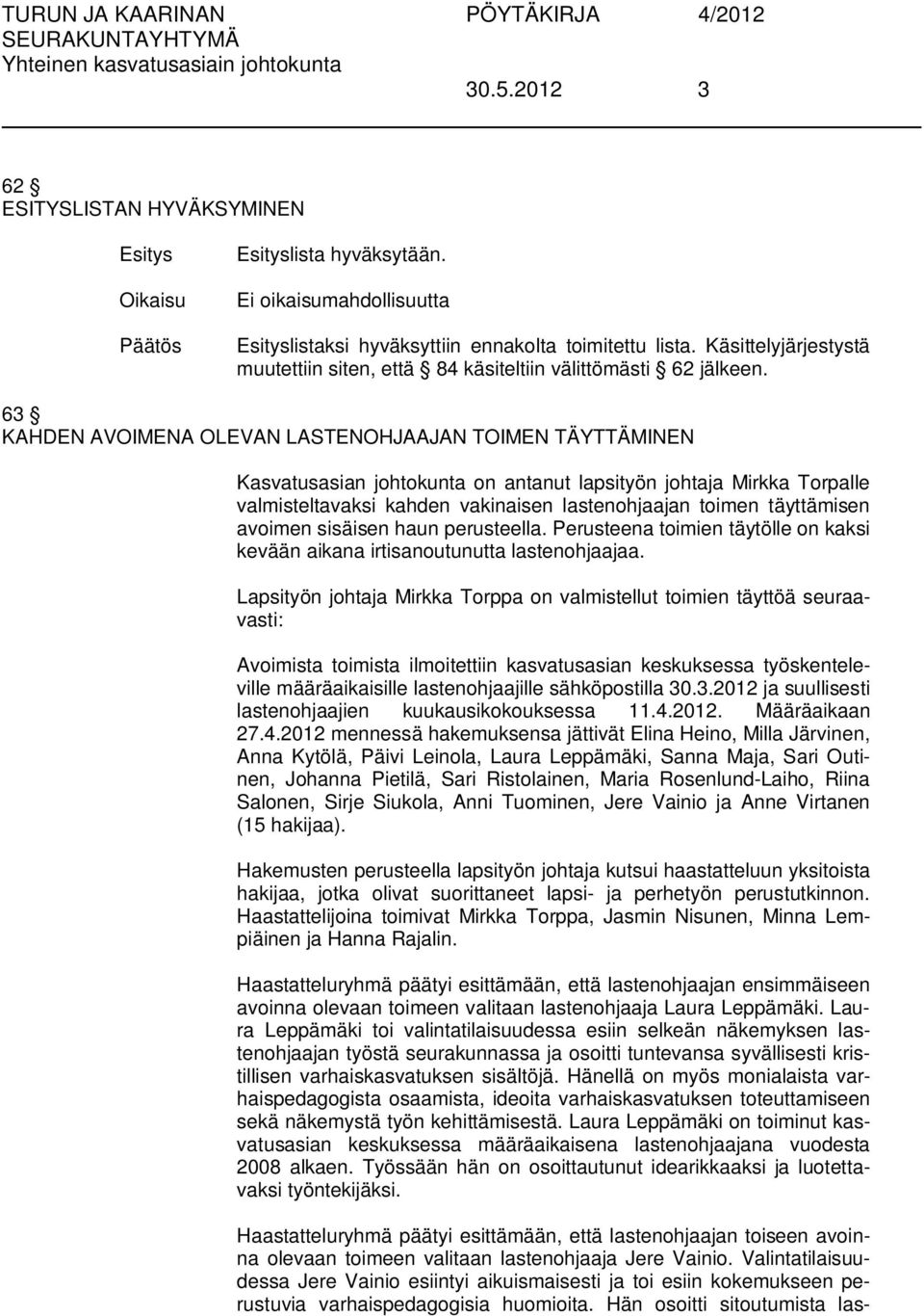 63 KAHDEN AVOIMENA OLEVAN LASTENOHJAAJAN TOIMEN TÄYTTÄMINEN Kasvatusasian johtokunta on antanut lapsityön johtaja Mirkka Torpalle valmisteltavaksi kahden vakinaisen lastenohjaajan toimen täyttämisen