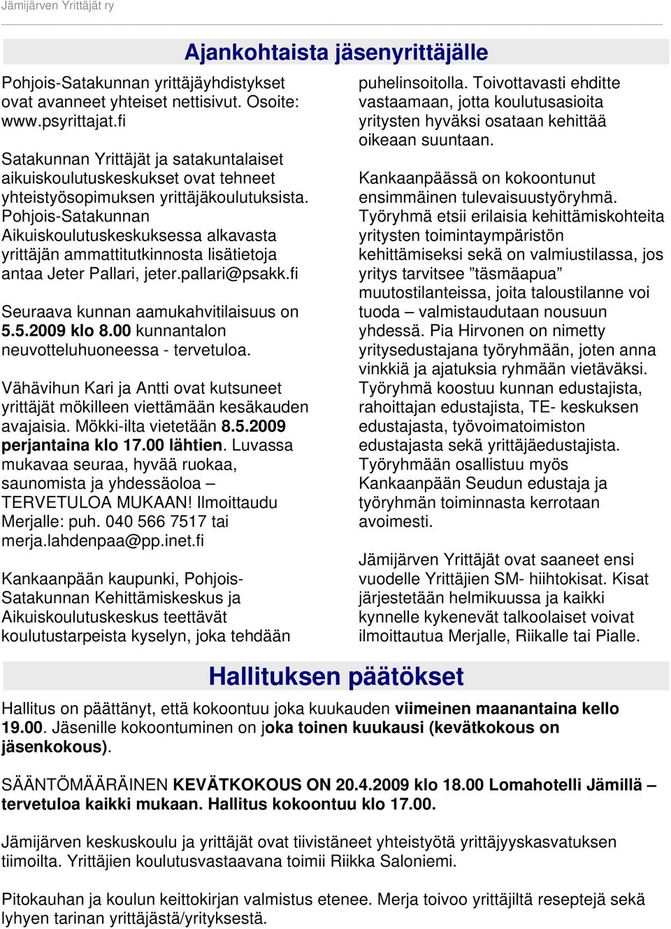 00 kunnantalon neuvotteluhuoneessa - tervetuloa. Vähävihun Kari ja Antti ovat kutsuneet yrittäjät mökilleen viettämään kesäkauden avajaisia. Mökki-ilta vietetään 8.5.2009 perjantaina klo 17.