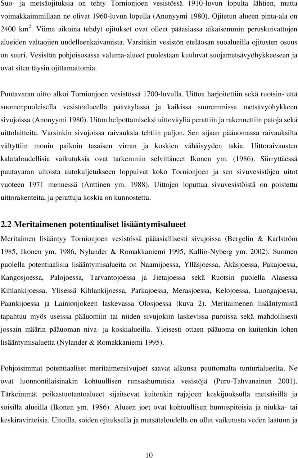 Vesistön pohjoisosassa valuma-alueet puolestaan kuuluvat suojametsävyöhykkeeseen ja ovat siten täysin ojittamattomia. Puutavaran uitto alkoi Tornionjoen vesistössä 1700-luvulla.