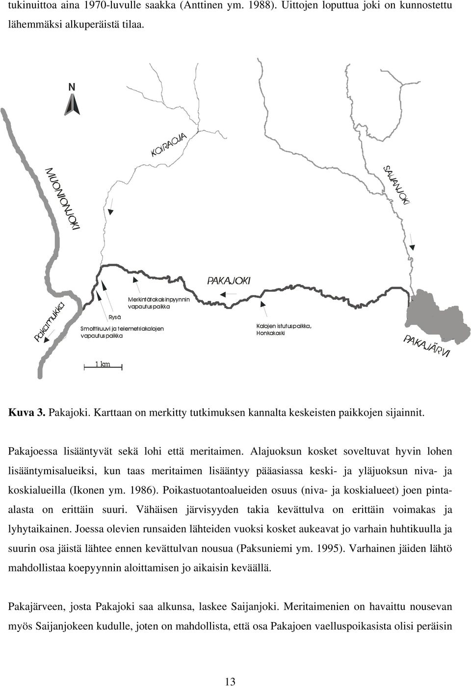 Alajuoksun kosket soveltuvat hyvin lohen lisääntymisalueiksi, kun taas meritaimen lisääntyy pääasiassa keski- ja yläjuoksun niva- ja koskialueilla (Ikonen ym. 1986).