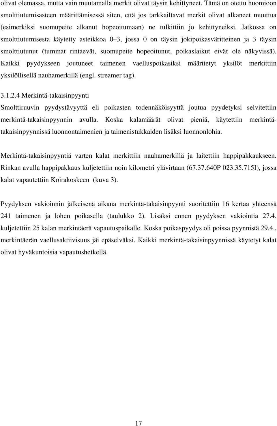 Jatkossa on smolttiutumisesta käytetty asteikkoa 0 3, jossa 0 on täysin jokipoikasväritteinen ja 3 täysin smolttiutunut (tummat rintaevät, suomupeite hopeoitunut, poikaslaikut eivät ole näkyvissä).