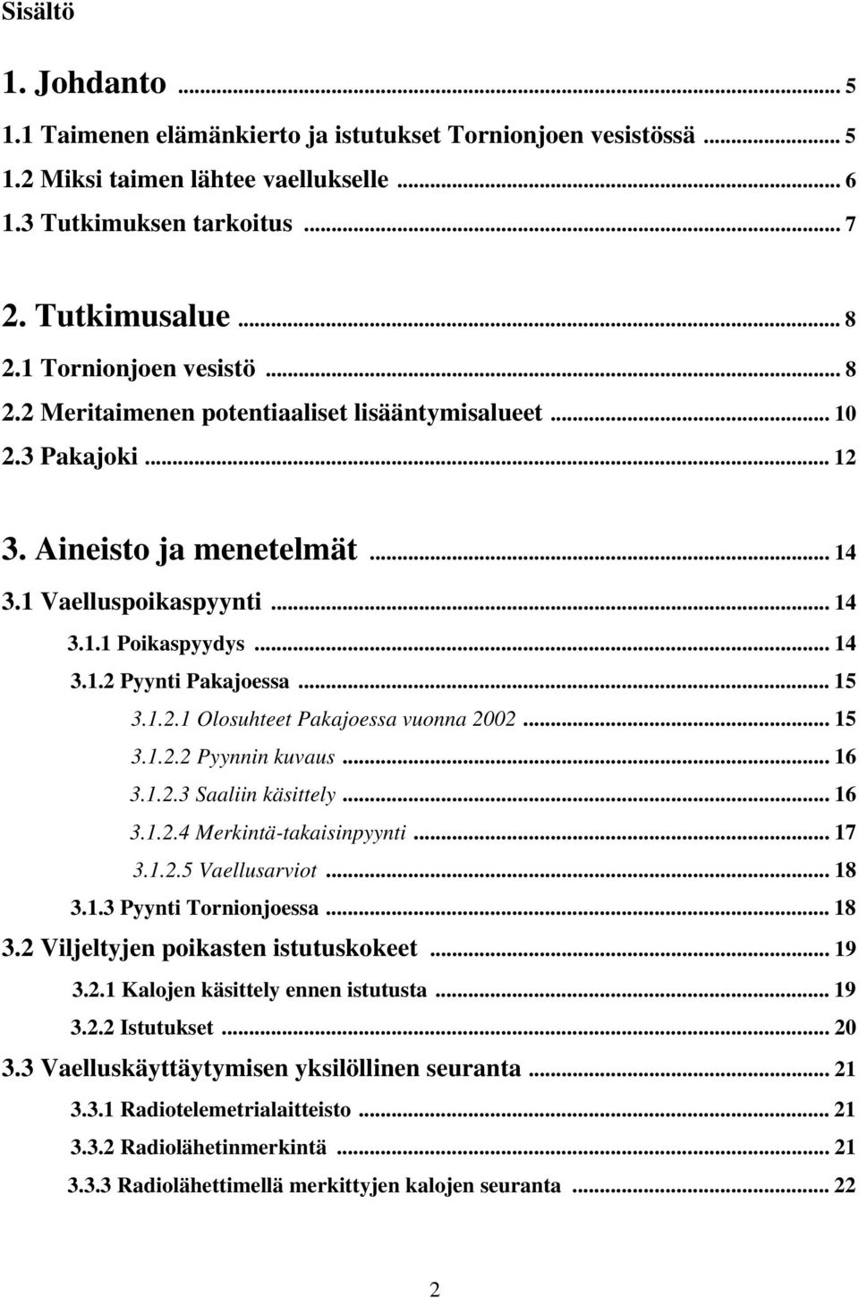 .. 15 3.1.2.1 Olosuhteet Pakajoessa vuonna 2002... 15 3.1.2.2 Pyynnin kuvaus... 16 3.1.2.3 Saaliin käsittely... 16 3.1.2.4 Merkintä-takaisinpyynti... 17 3.1.2.5 Vaellusarviot... 18 3.1.3 Pyynti Tornionjoessa.