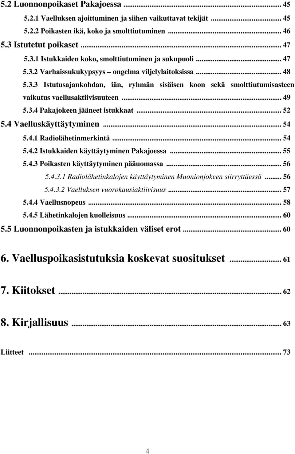 .. 49 5.3.4 Pakajokeen jääneet istukkaat... 52 5.4 Vaelluskäyttäytyminen... 54 5.4.1 Radiolähetinmerkintä... 54 5.4.2 Istukkaiden käyttäytyminen Pakajoessa... 55 5.4.3 Poikasten käyttäytyminen pääuomassa.