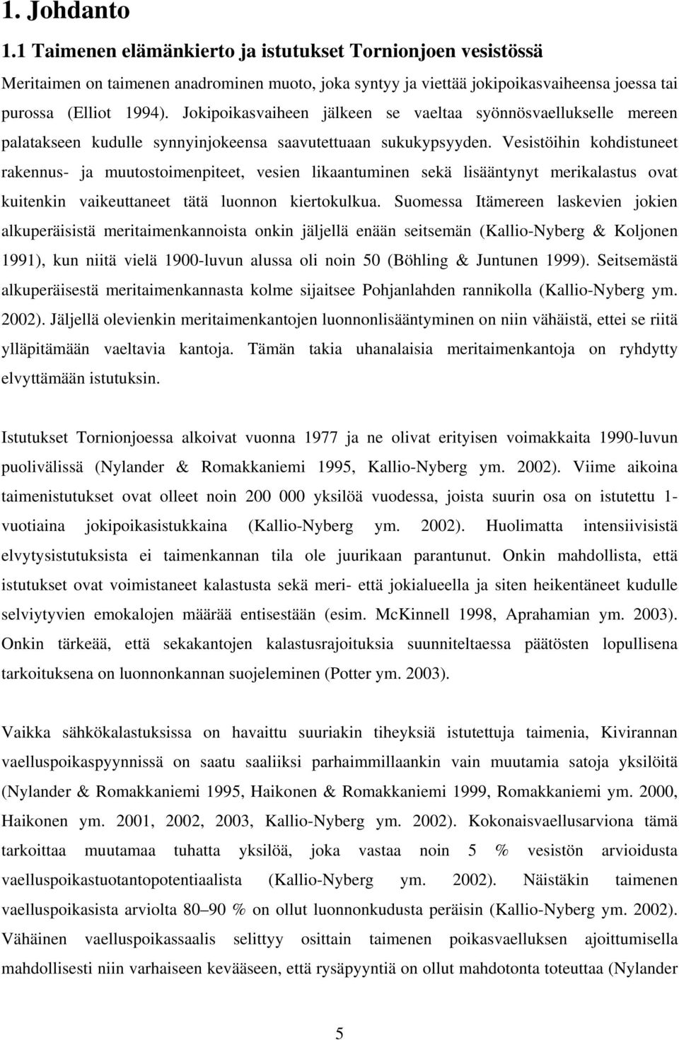 Vesistöihin kohdistuneet rakennus- ja muutostoimenpiteet, vesien likaantuminen sekä lisääntynyt merikalastus ovat kuitenkin vaikeuttaneet tätä luonnon kiertokulkua.
