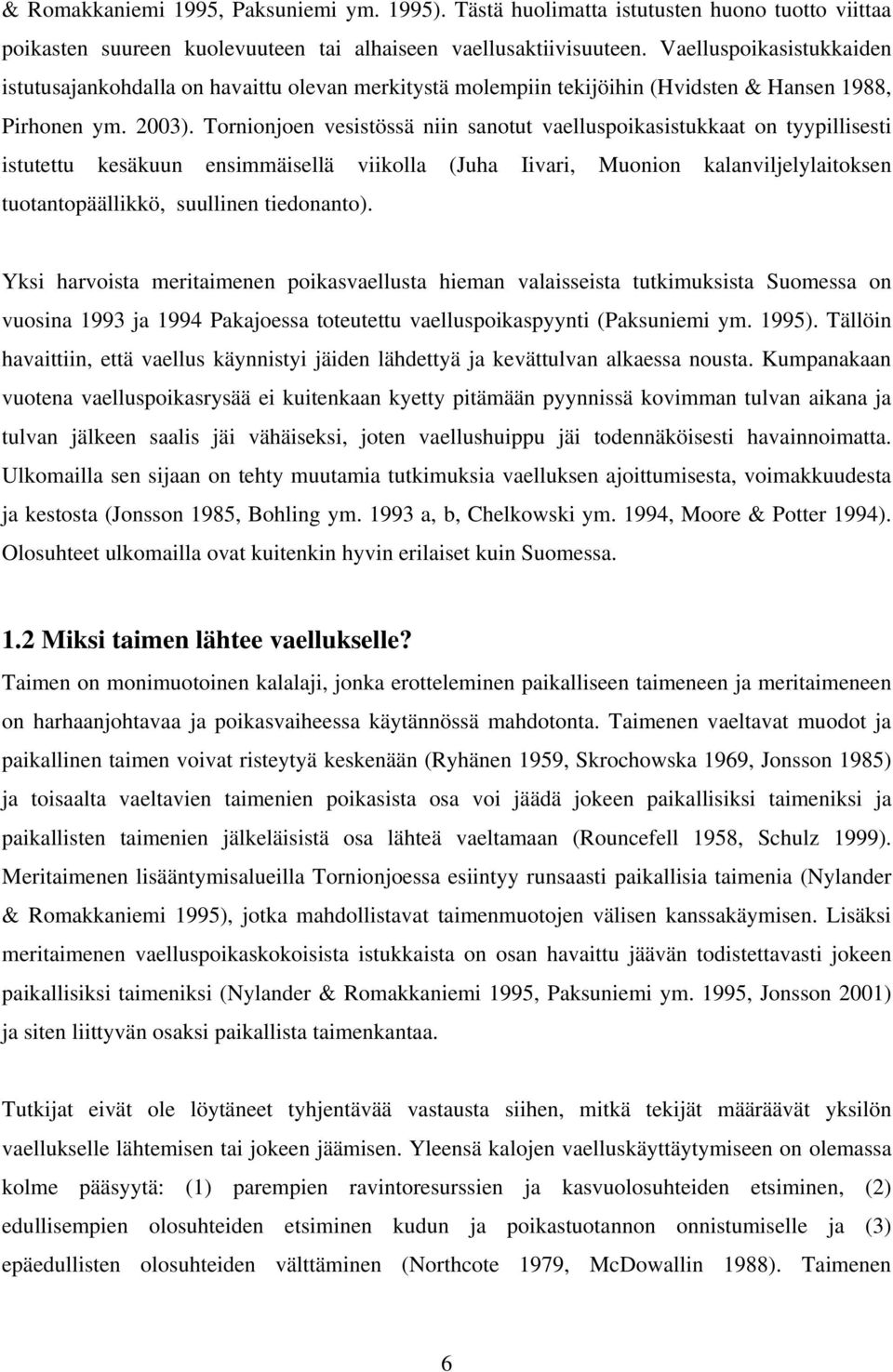 Tornionjoen vesistössä niin sanotut vaelluspoikasistukkaat on tyypillisesti istutettu kesäkuun ensimmäisellä viikolla (Juha Iivari, Muonion kalanviljelylaitoksen tuotantopäällikkö, suullinen