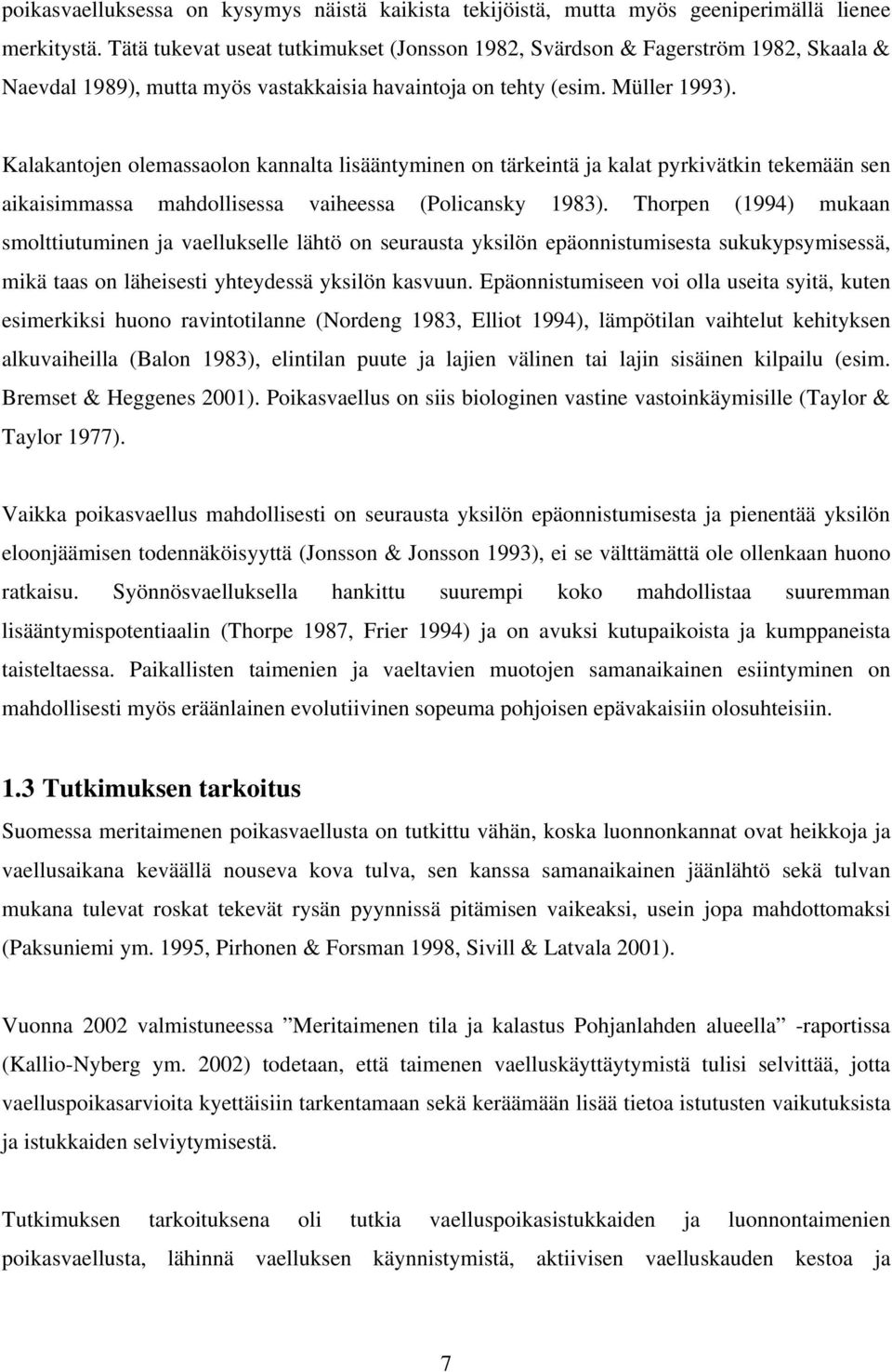Kalakantojen olemassaolon kannalta lisääntyminen on tärkeintä ja kalat pyrkivätkin tekemään sen aikaisimmassa mahdollisessa vaiheessa (Policansky 1983).