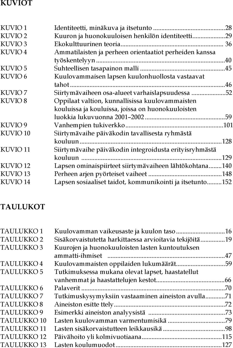 ..46 KUVIO 7 Siirtymävaiheen osa-alueet varhaislapsuudessa...52 KUVIO 8 Oppilaat valtion, kunnallisissa kuulovammaisten kouluissa ja kouluissa, joissa on huonokuuloisten luokkia lukuvuonna 2001 2002.