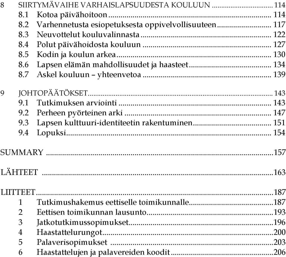 1 Tutkimuksen arviointi... 143 9.2 Perheen pyörteinen arki... 147 9.3 Lapsen kulttuuri-identiteetin rakentuminen... 151 9.4 Lopuksi... 154 SUMMARY...157 LÄHTEET...163 LIITTEET.