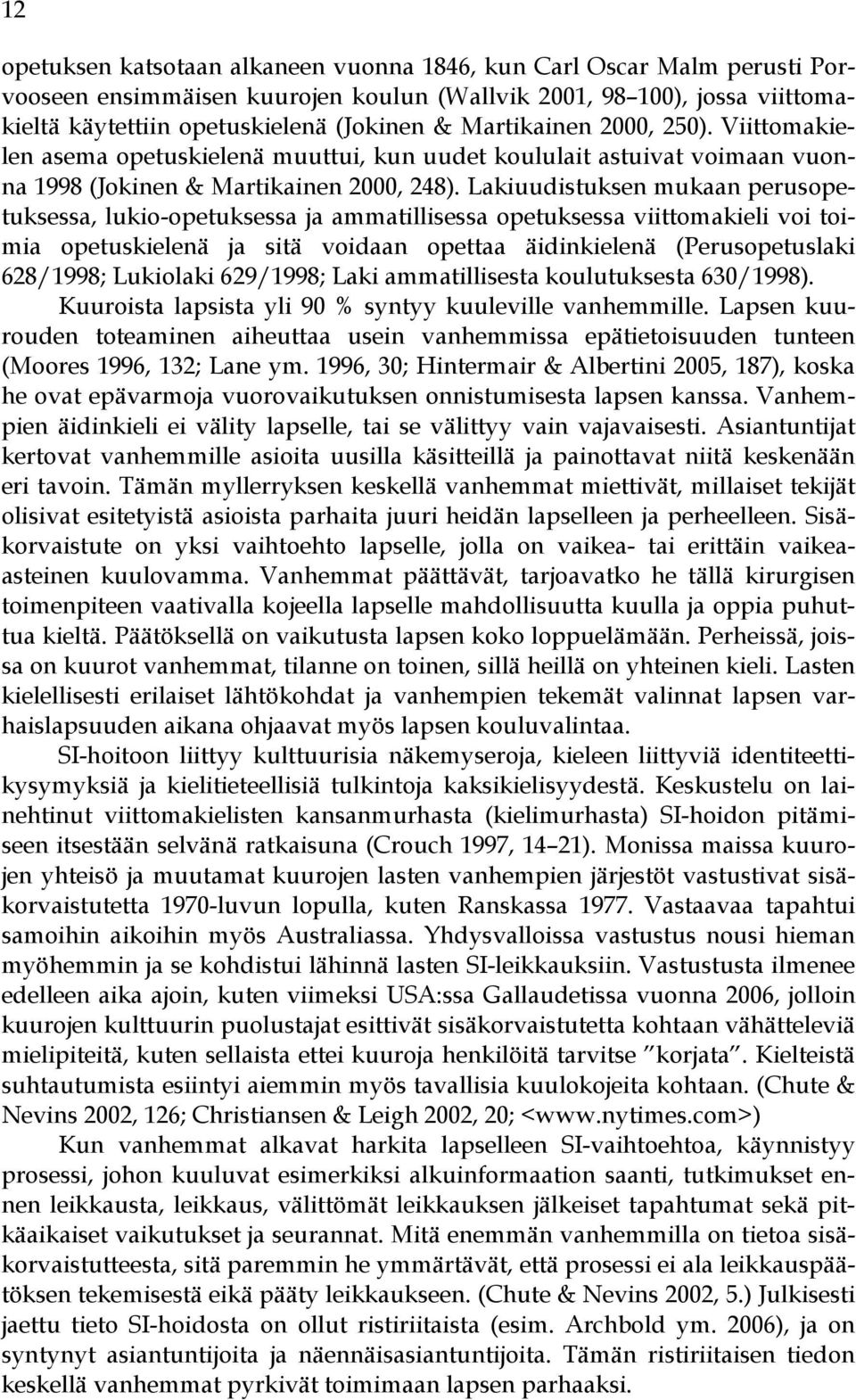 Lakiuudistuksen mukaan perusopetuksessa, lukio-opetuksessa ja ammatillisessa opetuksessa viittomakieli voi toimia opetuskielenä ja sitä voidaan opettaa äidinkielenä (Perusopetuslaki 628/1998;