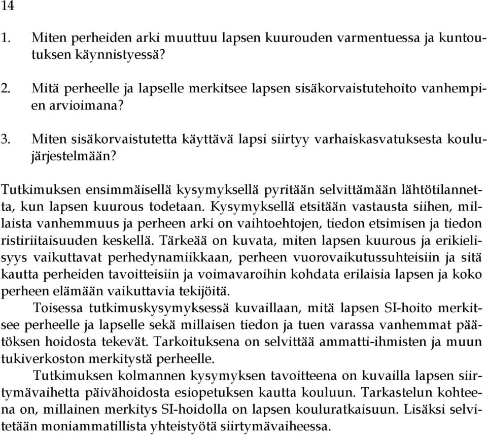 Kysymyksellä etsitään vastausta siihen, millaista vanhemmuus ja perheen arki on vaihtoehtojen, tiedon etsimisen ja tiedon ristiriitaisuuden keskellä.