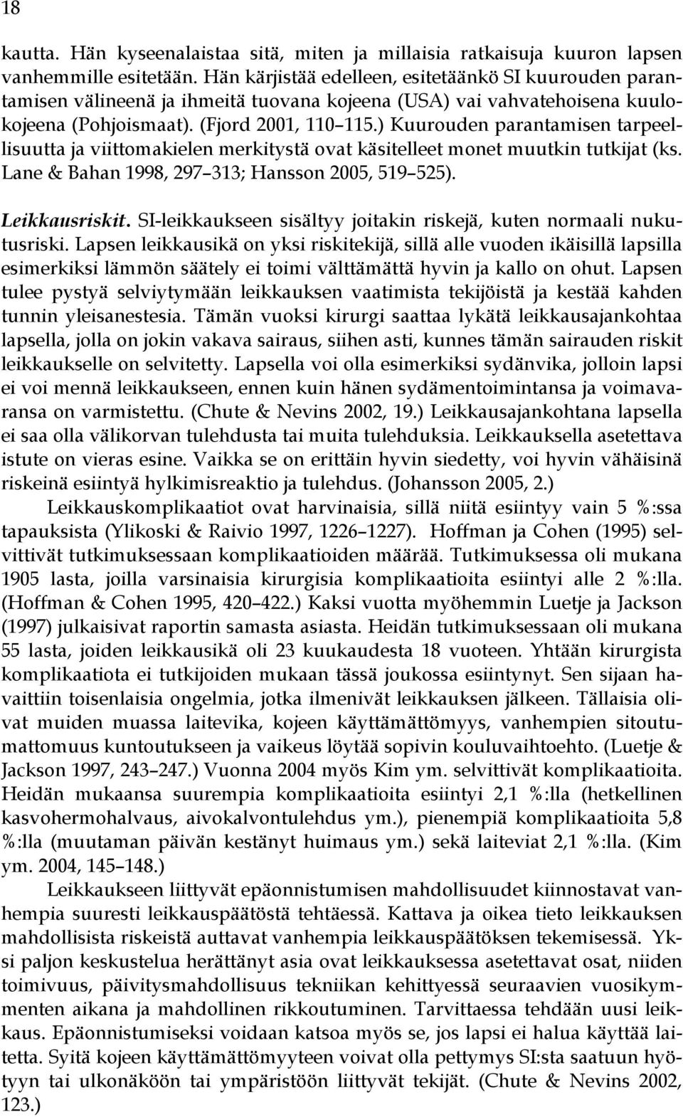 ) Kuurouden parantamisen tarpeellisuutta ja viittomakielen merkitystä ovat käsitelleet monet muutkin tutkijat (ks. Lane & Bahan 1998, 297 313; Hansson 2005, 519 525). Leikkausriskit.