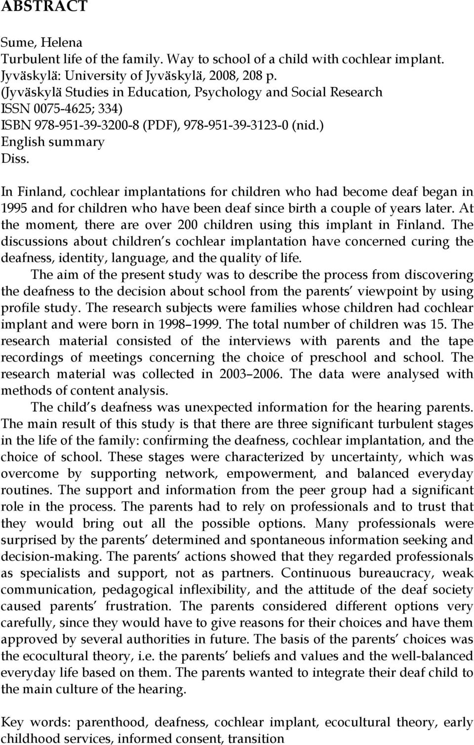 In Finland, cochlear implantations for children who had become deaf began in 1995 and for children who have been deaf since birth a couple of years later.