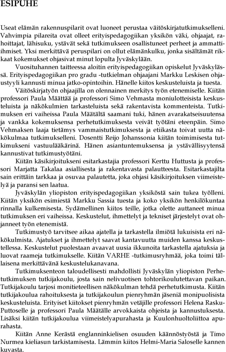 Yksi merkittävä peruspilari on ollut elämänkulku, jonka sisältämät rikkaat kokemukset ohjasivat minut lopulta Jyväskylään. Vuosituhannen taitteessa aloitin erityispedagogiikan opiskelut Jyväskylässä.