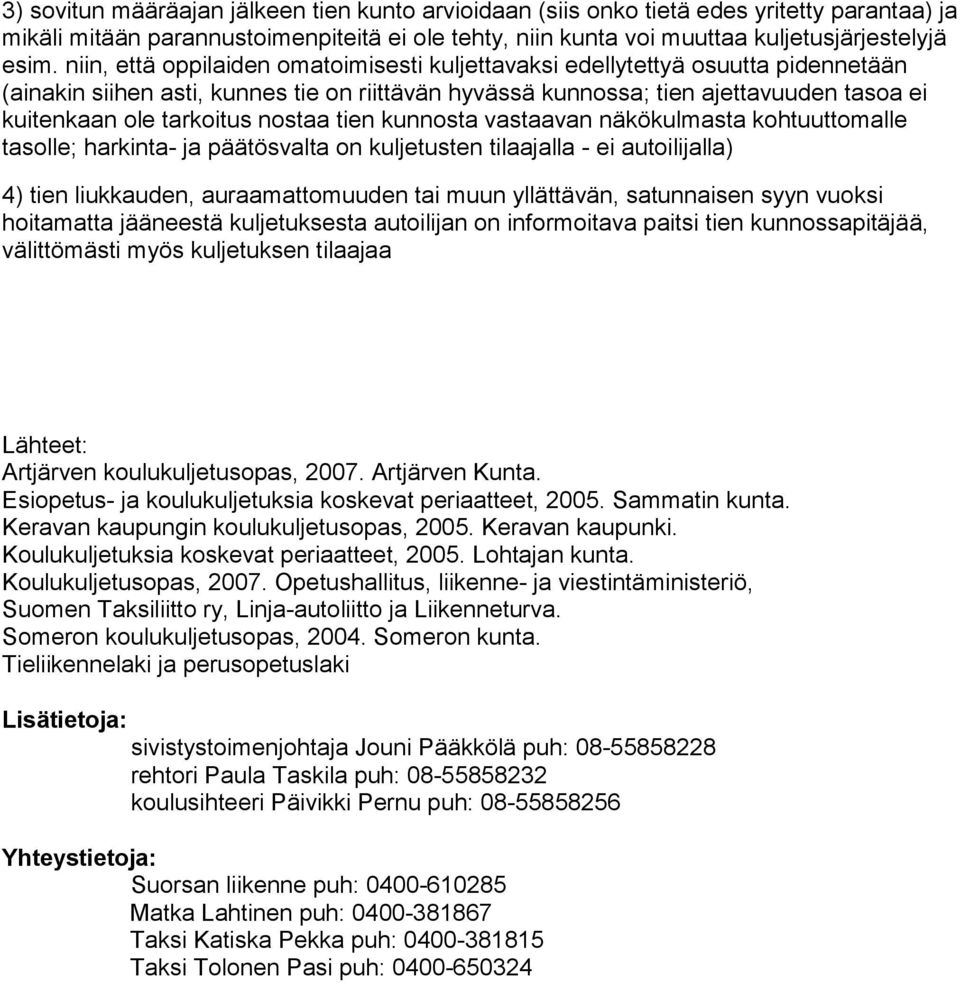 nostaa tien kunnosta vastaavan näkökulmasta kohtuuttomalle tasolle; harkinta- ja päätösvalta on kuljetusten tilaajalla - ei autoilijalla) 4) tien liukkauden, auraamattomuuden tai muun yllättävän,