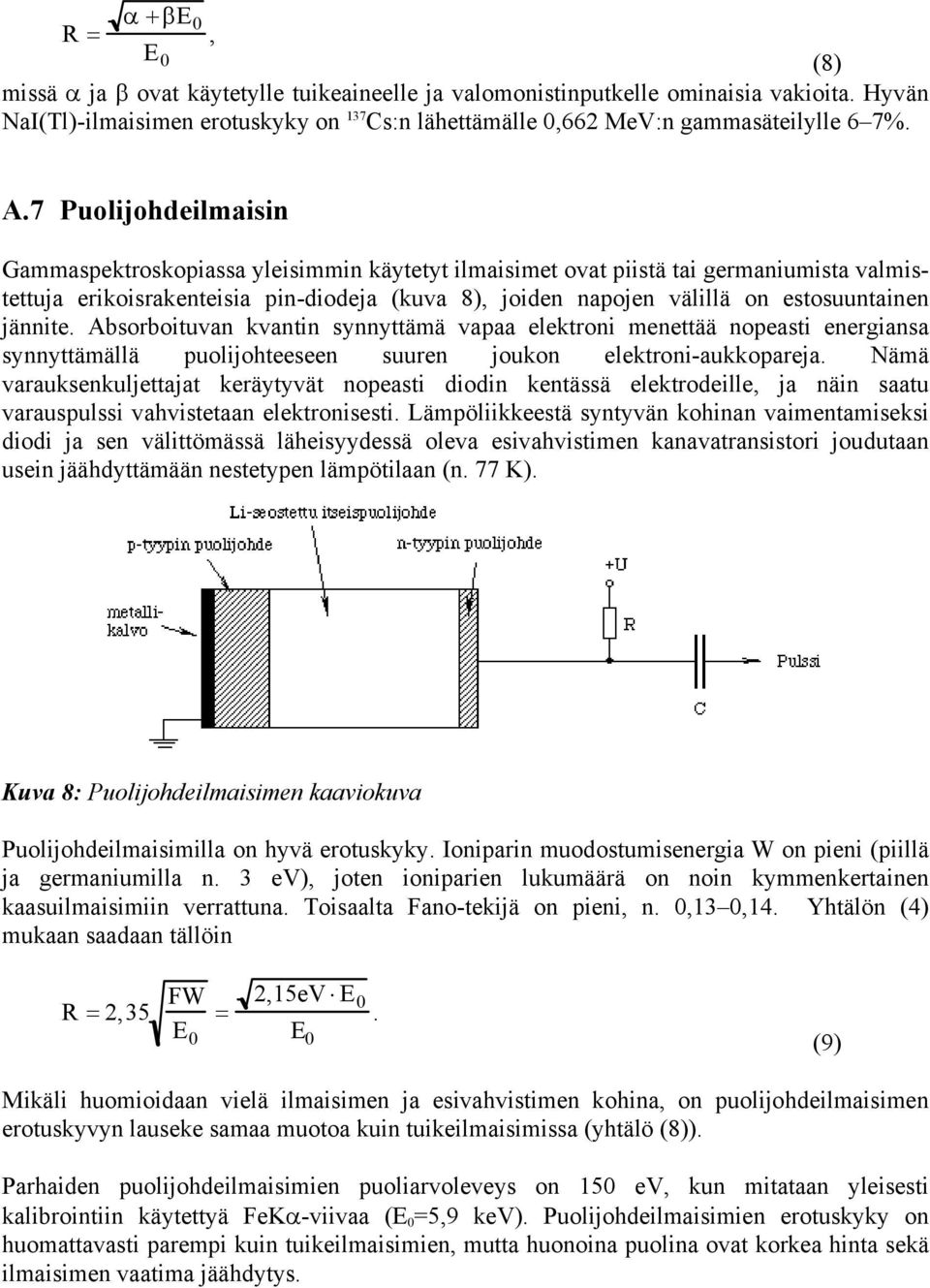 jännite. Absorboituvan kvantin synnyttämä vapaa elektroni menettää nopeasti energiansa synnyttämällä puolijohteeseen suuren joukon elektroni-aukkopareja.