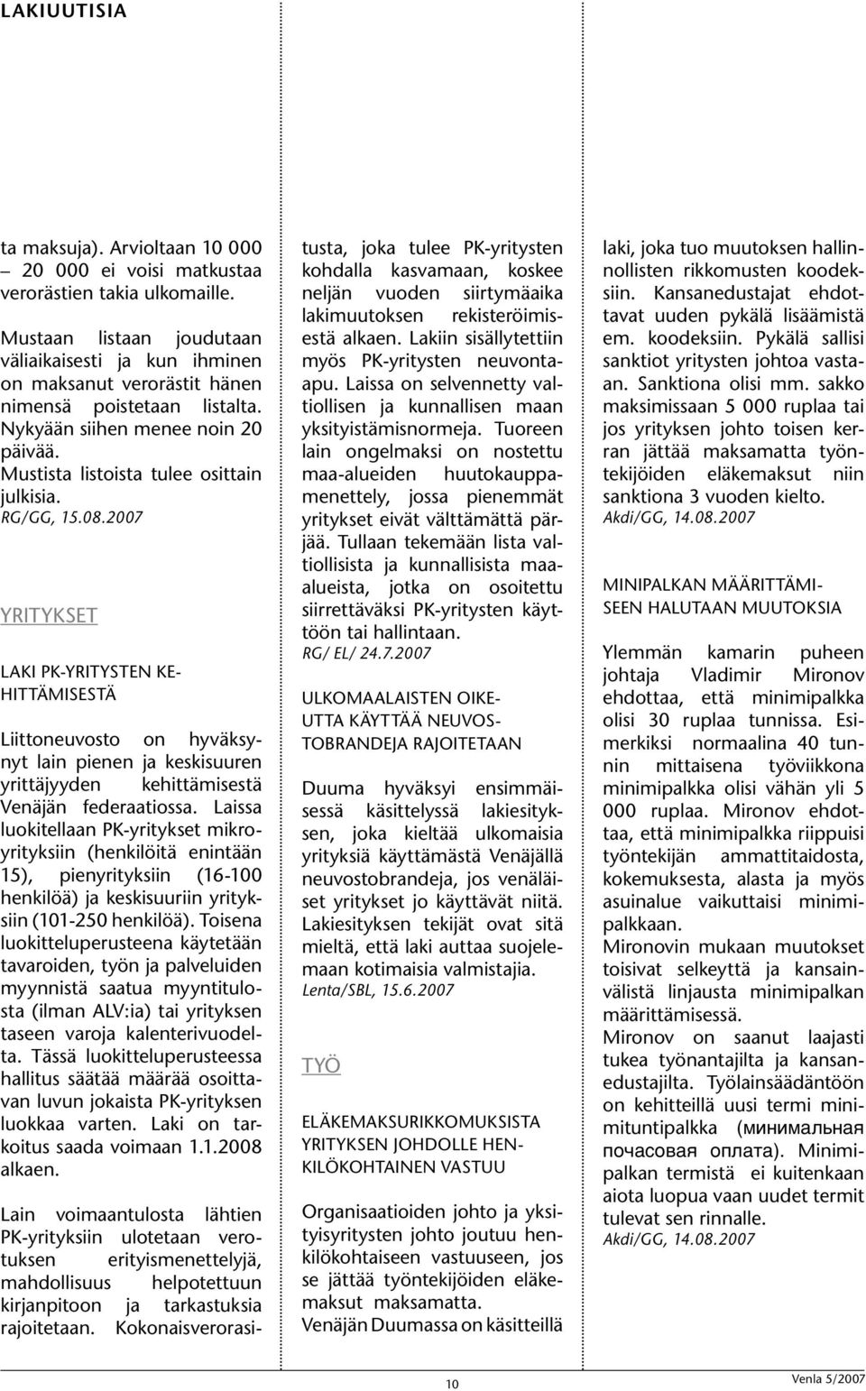 RG/GG, 15.08.2007 YRITYKSET LAKI PK-YRITYSTEN KE- HITTÄMISESTÄ Liittoneuvosto on hyväksynyt lain pienen ja keskisuuren yrittäjyyden kehittämisestä Venäjän federaatiossa.