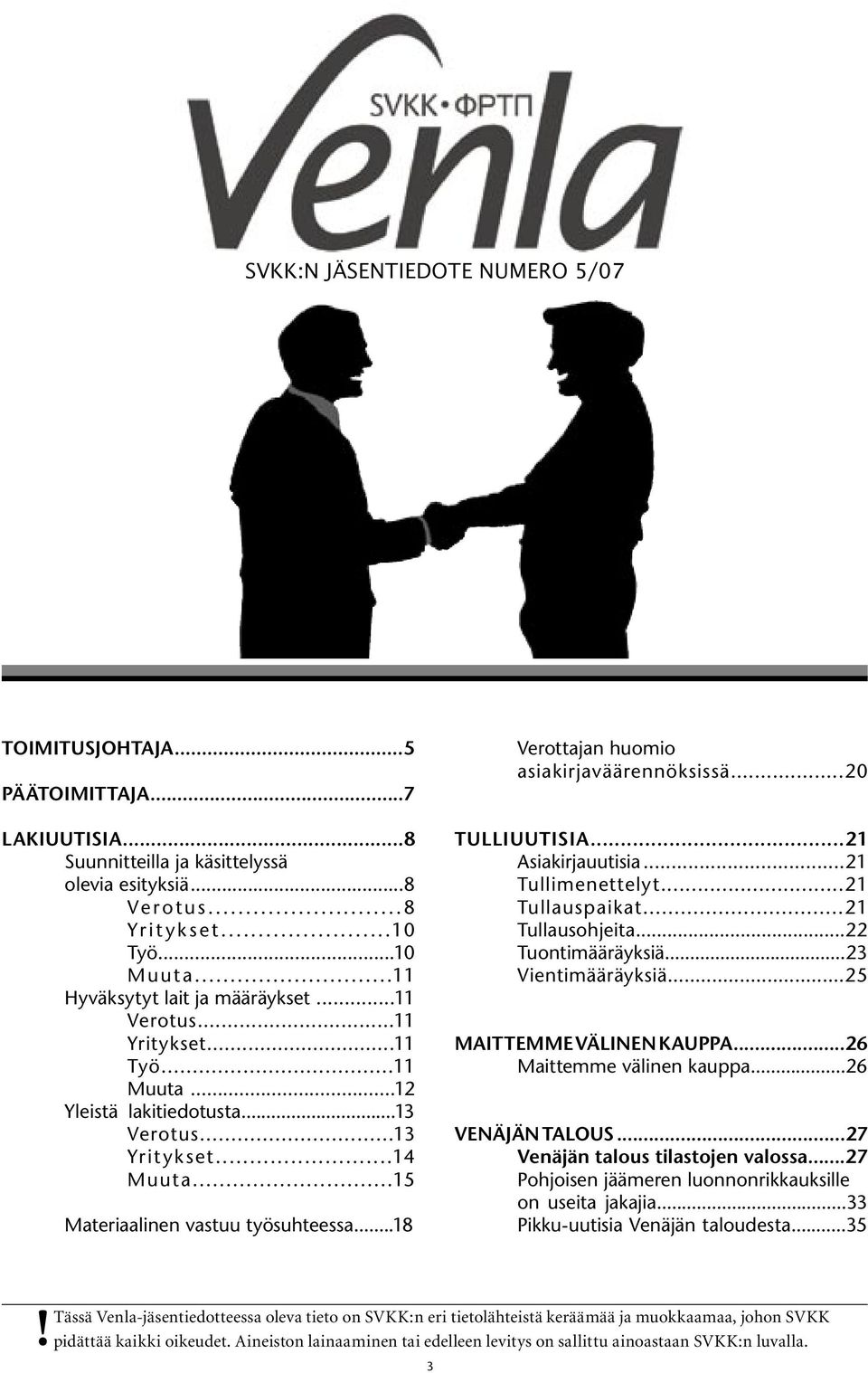 ..18 Verottajan huomio asiakirjaväärennöksissä...20 TULLIUUTISIA...21 Asiakirjauutisia...21 Tullimenettelyt...21 Tullauspaikat...21 Tullausohjeita...22 Tuontimääräyksiä...23 Vientimääräyksiä.