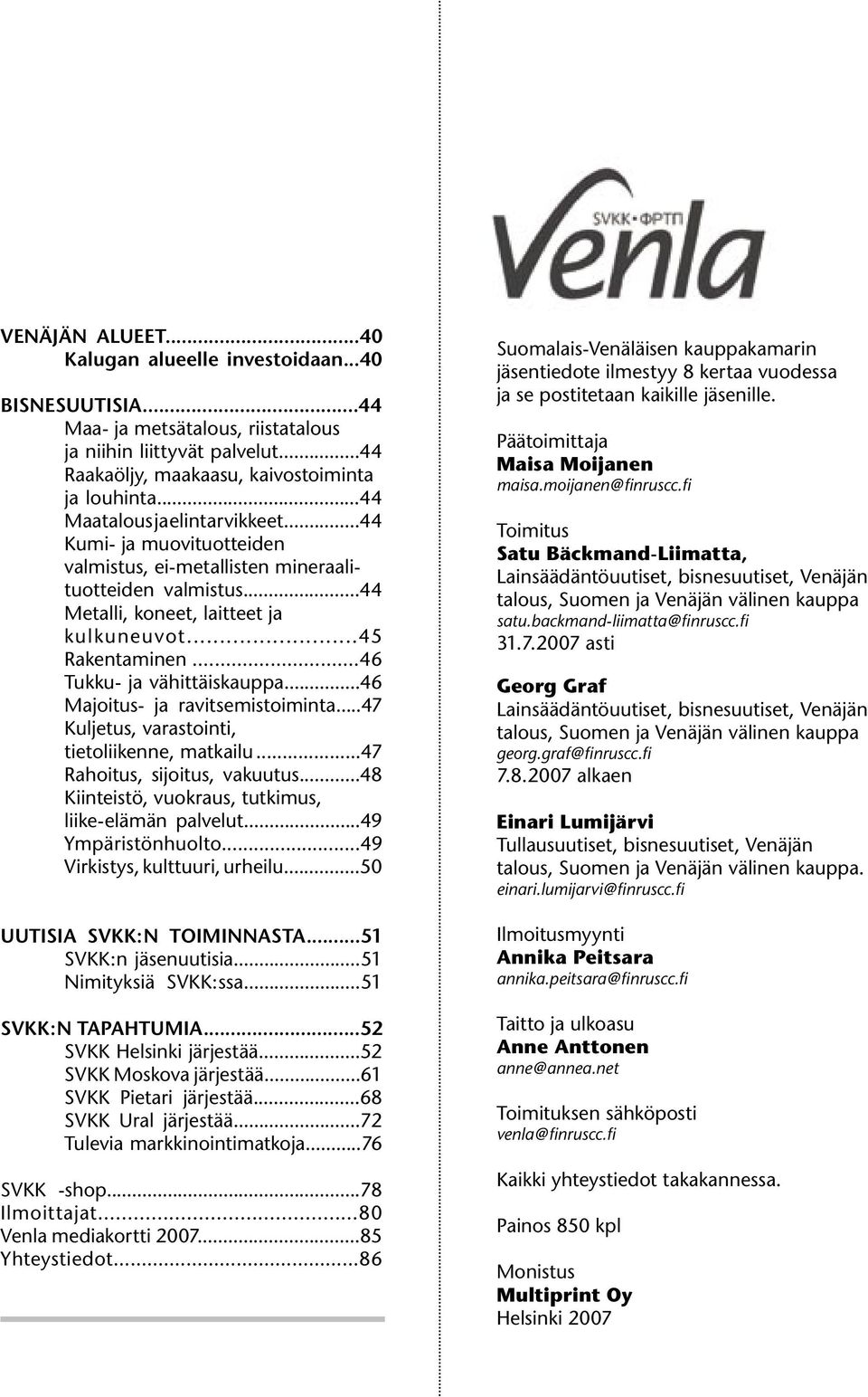 ..46 Tukku- ja vähittäiskauppa...46 Majoitus- ja ravitsemistoiminta...47 Kuljetus, varastointi, tietoliikenne, matkailu...47 Rahoitus, sijoitus, vakuutus.