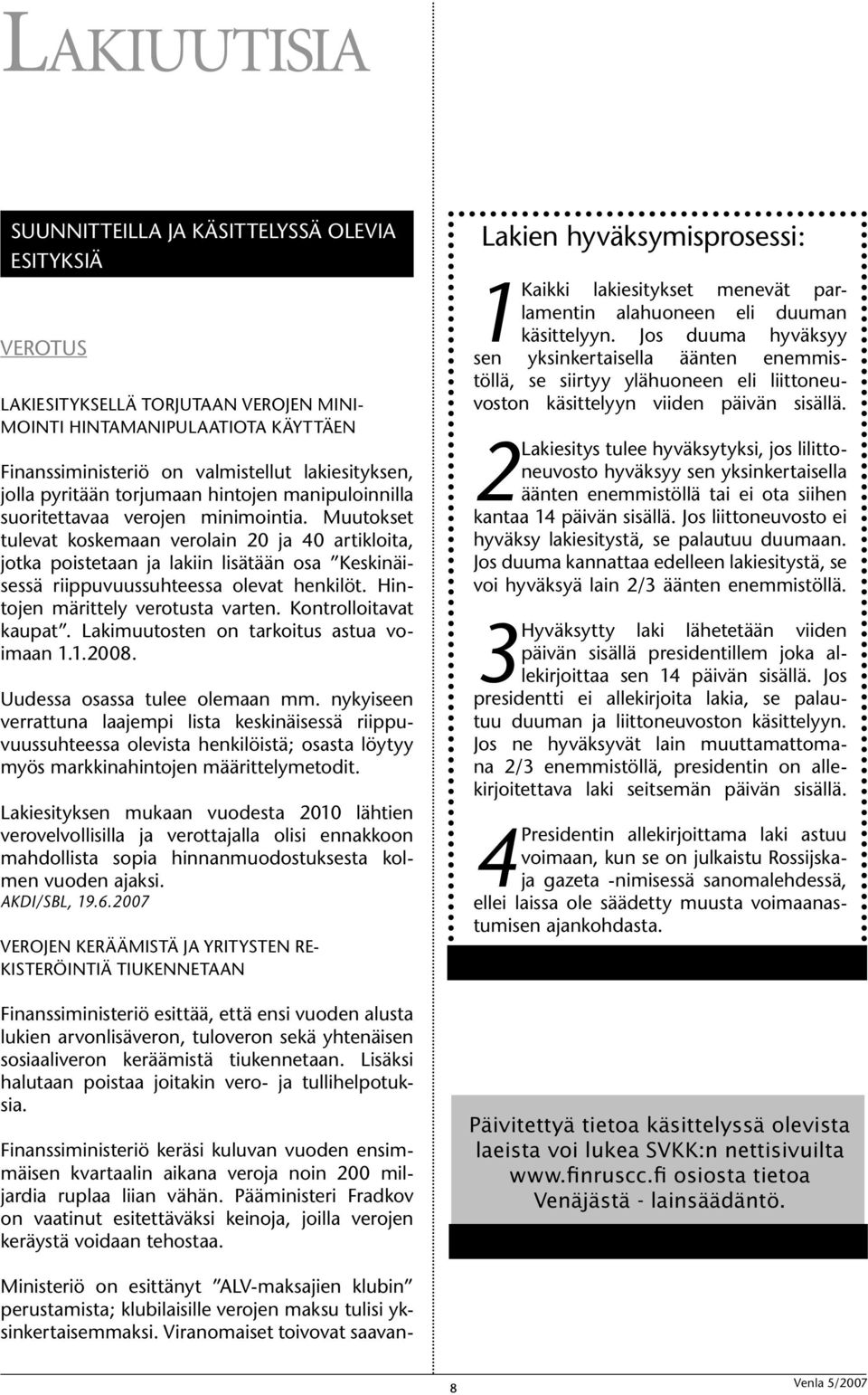 Muutokset tulevat koskemaan verolain 20 ja 40 artikloita, jotka poistetaan ja lakiin lisätään osa Keskinäisessä riippuvuussuhteessa olevat henkilöt. Hintojen märittely verotusta varten.