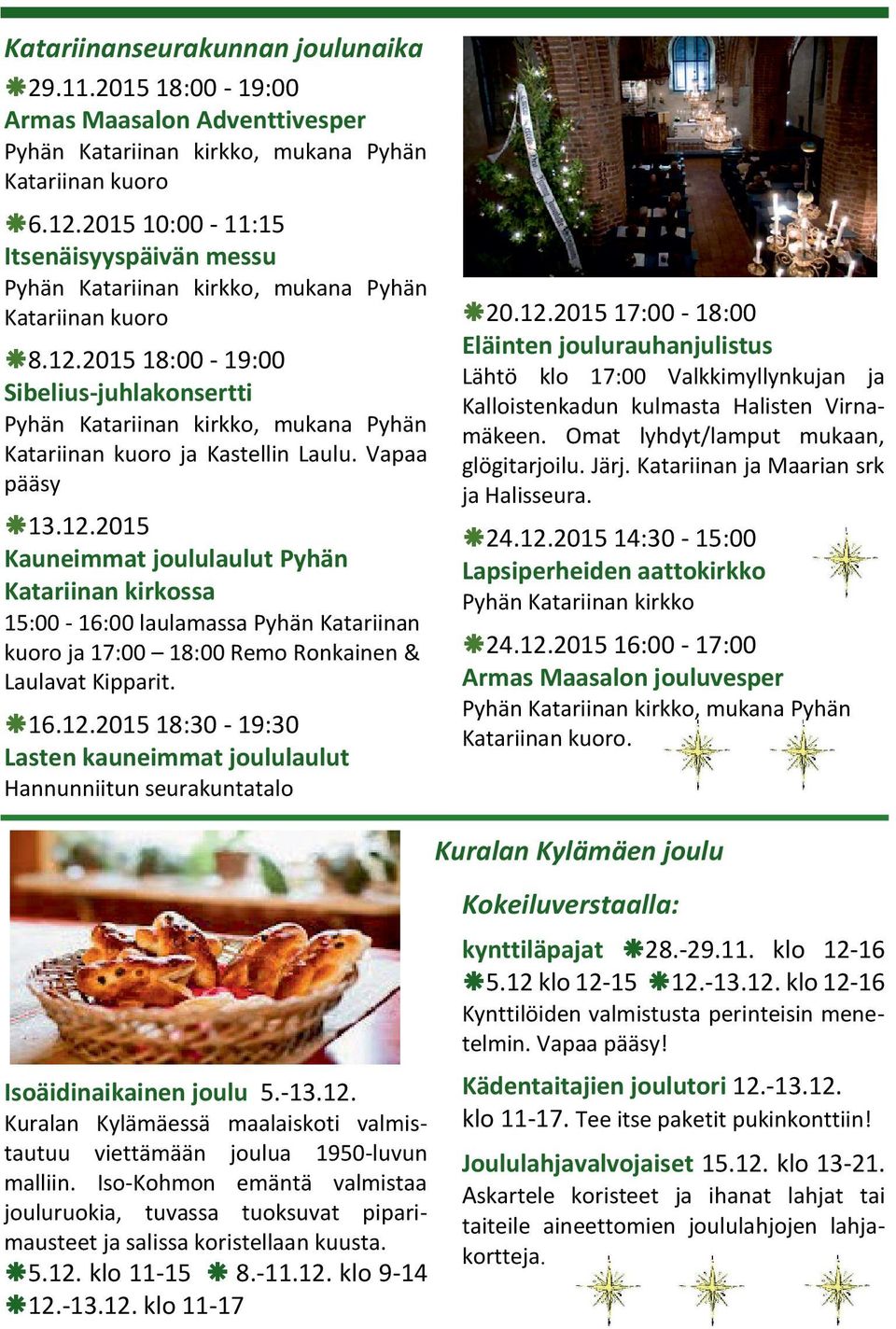 2015 18:00-19:00 Sibelius-juhlakonsertti Pyhän Katariinan kirkko, mukana Pyhän Katariinan kuoro ja Kastellin Laulu. Vapaa pääsy 13.12.