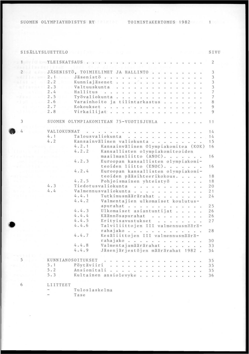 2 Kansainvälinen valiokunta 15 4. 2. 1 Kansainvälinen Olympiakomitea (KOK) 16 4. 2. 2 Kansallisten olympiakomiteoiden maailmanliitto (ANOC). 16 4.2.3 Euroopan kansallisten olympiakomi - teoiden liitto (ENOC).