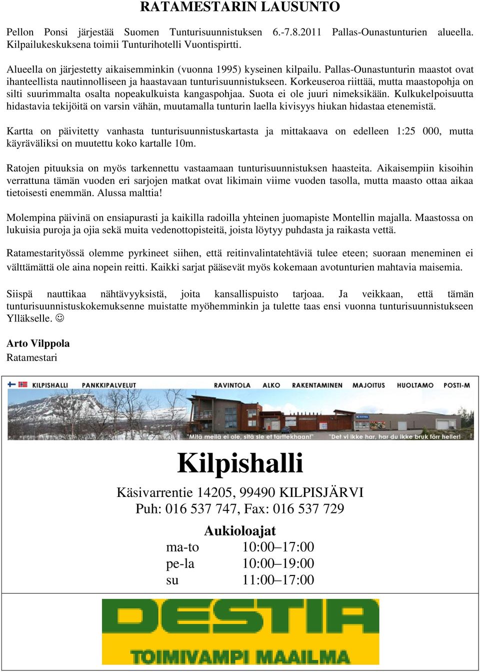 Korkeuseroa riittää, mutta maastopohja on silti suurimmalta osalta nopeakulkuista kangaspohjaa. Suota ei ole juuri nimeksikään.